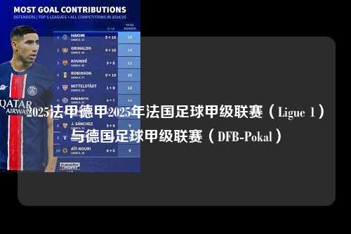 2025法甲德甲2025年法国足球甲级联赛（Ligue 1）与德国足球甲级联赛（DFB-Pokal）第1张-五大联赛直播