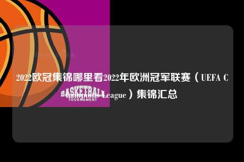 2022欧冠集锦哪里看2022年欧洲冠军联赛（UEFA Champions League）集锦汇总第1张-五大联赛直播