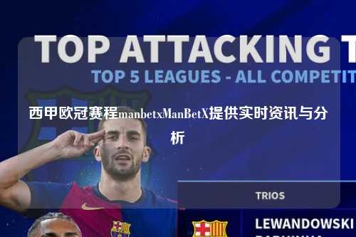 西甲欧冠赛程manbetxManBetX提供实时资讯与分析第1张-五大联赛直播