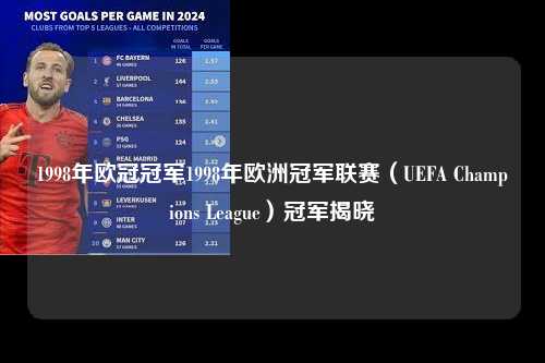 1998年欧冠冠军1998年欧洲冠军联赛（UEFA Champions League）冠军揭晓第1张-五大联赛直播