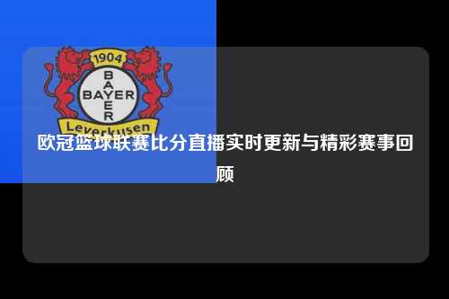 欧冠篮球联赛比分直播实时更新与精彩赛事回顾第1张-五大联赛直播
