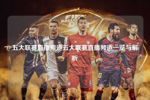 五大联赛直播频道五大联赛直播频道一览与解析第1张-五大联赛直播
