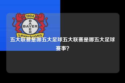五大联赛是哪五大足球五大联赛是哪五大足球赛事？第1张-五大联赛直播