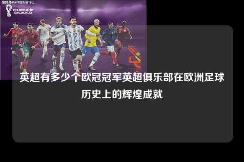 英超有多少个欧冠冠军英超俱乐部在欧洲足球历史上的辉煌成就第1张-五大联赛直播