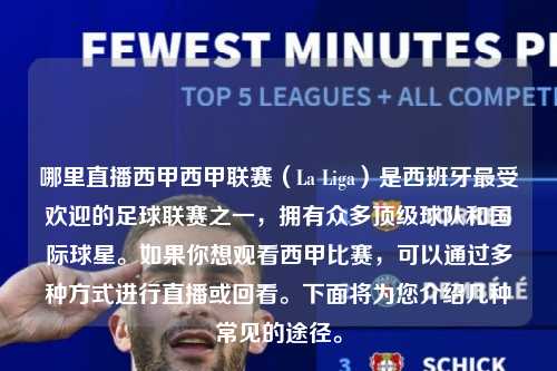 哪里直播西甲西甲联赛（La Liga）是西班牙最受欢迎的足球联赛之一，拥有众多顶级球队和国际球星。如果你想观看西甲比赛，可以通过多种方式进行直播或回看。下面将为您介绍几种常见的途径。第1张-五大联赛直播