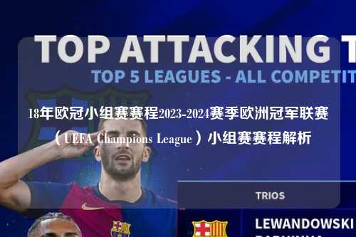 18年欧冠小组赛赛程2023-2024赛季欧洲冠军联赛（UEFA Champions League）小组赛赛程解析第1张-五大联赛直播