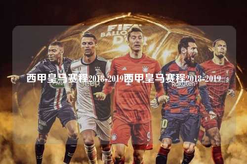西甲皇马赛程2018-2019西甲皇马赛程2018-2019第1张-五大联赛直播
