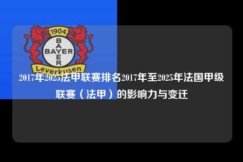 2017年2025法甲联赛排名2017年至2025年法国甲级联赛（法甲）的影响力与变迁第1张-五大联赛直播