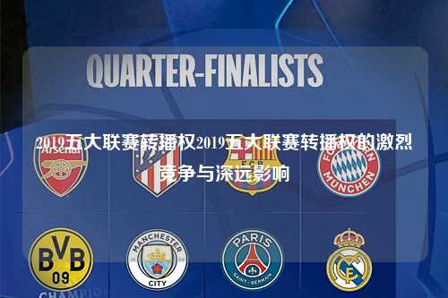 2019五大联赛转播权2019五大联赛转播权的激烈竞争与深远影响第1张-五大联赛直播