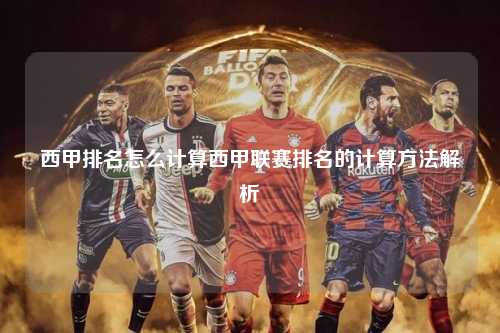 西甲排名怎么计算西甲联赛排名的计算方法解析第1张-五大联赛直播