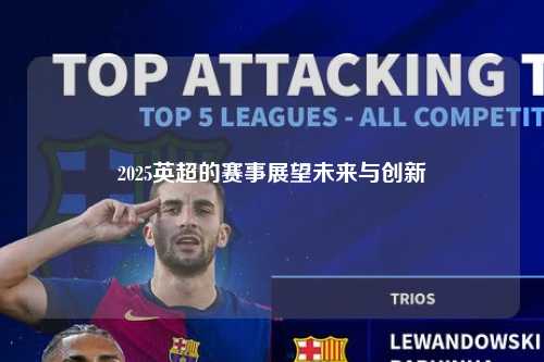 2025英超的赛事展望未来与创新第1张-五大联赛直播