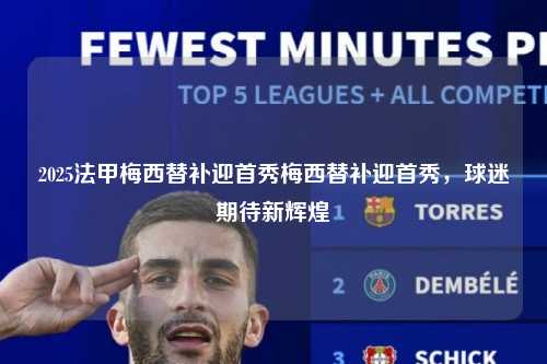 2025法甲梅西替补迎首秀梅西替补迎首秀，球迷期待新辉煌第1张-五大联赛直播
