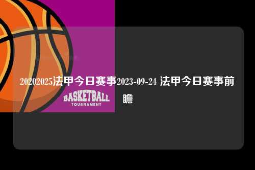 20202025法甲今日赛事2023-09-24 法甲今日赛事前瞻第1张-五大联赛直播