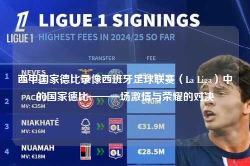 西甲国家德比录像西班牙足球联赛（La Liga）中的国家德比——一场激情与荣耀的对决第1张-五大联赛直播