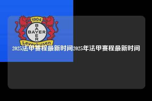 2025法甲赛程最新时间2025年法甲赛程最新时间第1张-五大联赛直播