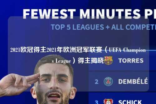 2021欧冠得主2021年欧洲冠军联赛（UEFA Champions League）得主揭晓第1张-五大联赛直播