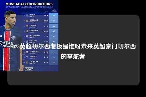 2025英超切尔西老板是谁呀未来英超豪门切尔西的掌舵者第1张-五大联赛直播