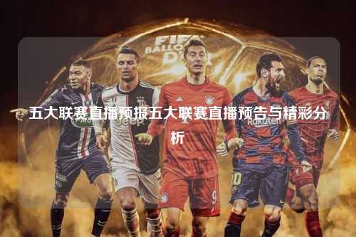 五大联赛直播预报五大联赛直播预告与精彩分析第1张-五大联赛直播