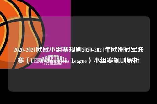 2020-2021欧冠小组赛规则2020-2021年欧洲冠军联赛（UEFA Champions League）小组赛规则解析第1张-五大联赛直播
