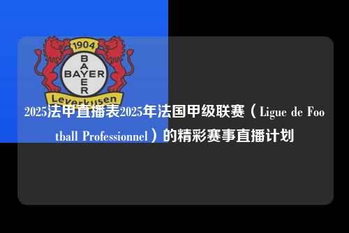 2025法甲直播表2025年法国甲级联赛（Ligue de Football Professionnel）的精彩赛事直播计划第1张-五大联赛直播