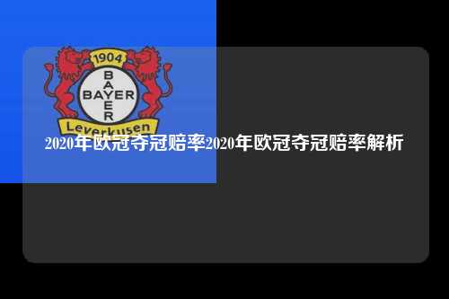 2020年欧冠夺冠赔率2020年欧冠夺冠赔率解析第1张-五大联赛直播