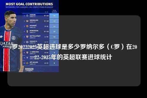 c罗20222025英超进球是多少罗纳尔多（C罗）在2022-2025年的英超联赛进球统计第1张-五大联赛直播