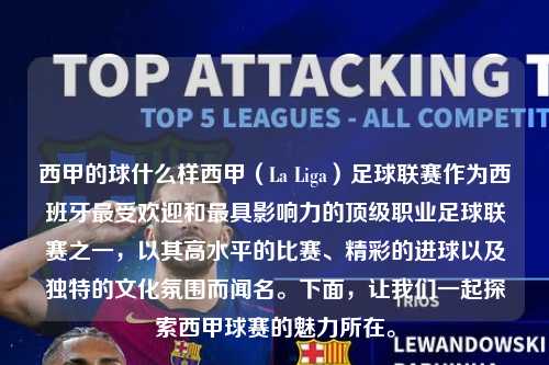 西甲的球什么样西甲（La Liga）足球联赛作为西班牙最受欢迎和最具影响力的顶级职业足球联赛之一，以其高水平的比赛、精彩的进球以及独特的文化氛围而闻名。下面，让我们一起探索西甲球赛的魅力所在。第1张-五大联赛直播