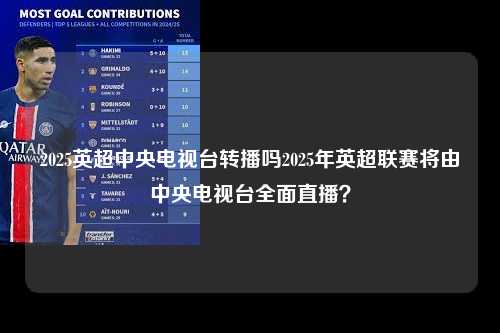 2025英超中央电视台转播吗2025年英超联赛将由中央电视台全面直播？第1张-五大联赛直播