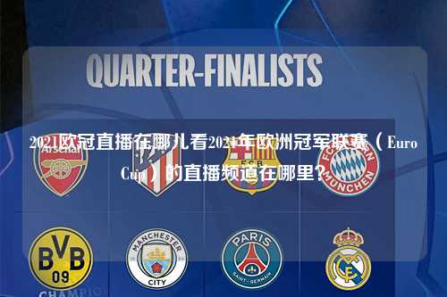 2021欧冠直播在哪儿看2021年欧洲冠军联赛（EuroCup）的直播频道在哪里？第1张-五大联赛直播