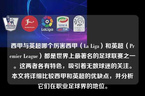 西甲与英超哪个厉害西甲（La Liga）和英超（Premier League）都是世界上最著名的足球联赛之一。这两者各有特色，吸引着无数球迷的关注。本文将详细比较西甲和英超的优缺点，并分析它们在职业足球界的地位。第1张-五大联赛直播