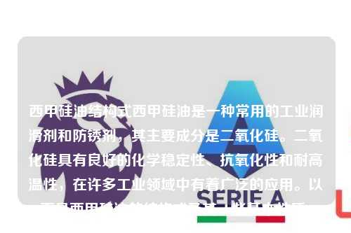 西甲硅油结构式西甲硅油是一种常用的工业润滑剂和防锈剂，其主要成分是二氧化硅。二氧化硅具有良好的化学稳定性、抗氧化性和耐高温性，在许多工业领域中有着广泛的应用。以下是西甲硅油的结构式及其一些基本性质。第1张-五大联赛直播