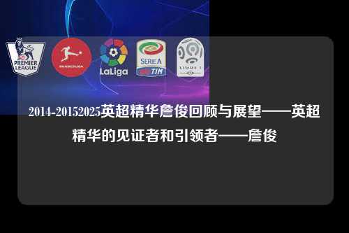 2014-20152025英超精华詹俊回顾与展望——英超精华的见证者和引领者——詹俊第1张-五大联赛直播