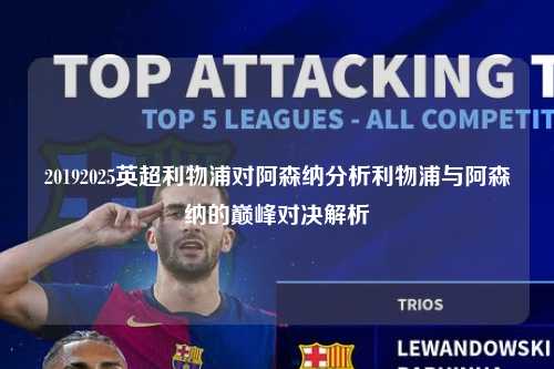 20192025英超利物浦对阿森纳分析利物浦与阿森纳的巅峰对决解析第1张-五大联赛直播
