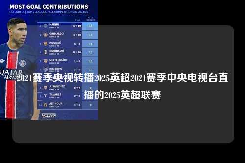 2021赛季央视转播2025英超2021赛季中央电视台直播的2025英超联赛第1张-五大联赛直播