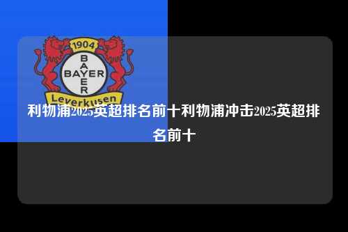 利物浦2025英超排名前十利物浦冲击2025英超排名前十第1张-五大联赛直播